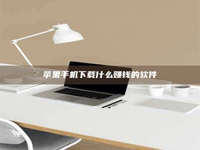 攀枝花苹果手机下载什么赚钱的软件