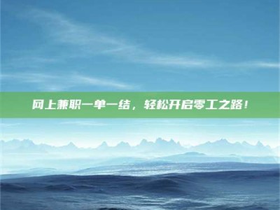 攀枝花网上兼职一单一结，轻松开启零工之路！