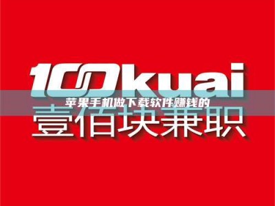 攀枝花苹果手机做下载软件赚钱的