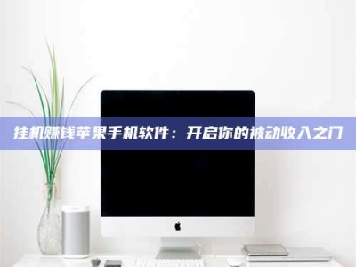 攀枝花挂机赚钱苹果手机软件：开启你的被动收入之门